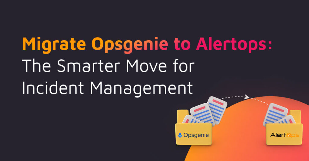 Migrate-Opsgenie-to-Alertops-The-Smarter-Move-for-Incident-Management