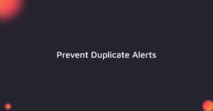 Stop Duplicate Alerts From Overwhelming Your On-Call Teams